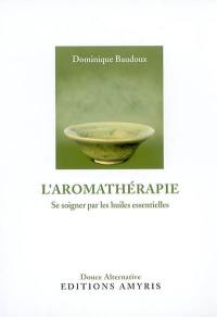 L'aromathérapie : se soigner par les huiles essentielles