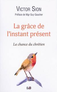 La grâce de l'instant présent : la chance du chrétien