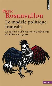 Le modèle politique français : la société civile contre le jacobinisme de 1789 à nos jours