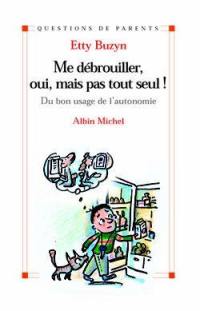 Me débrouiller, oui, mais pas tout seul ! : du bon usage de l'autonomie