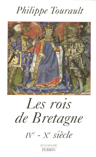 Les rois de Bretagne : légende et réalité (IVe-Xe siècle)