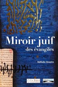 Miroir juif des Evangiles : pour saluer le premier Nouveau Testament entièrement annoté par des amis juifs