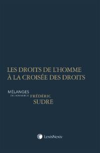 Les droits de l'homme à la croisée des droits : mélanges en l'honneur de Frédéric Sudre