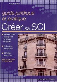 Créer sa SCI : guide juridique et pratique : mise en place pratique et juridique du projet, élaboration des statuts, définition des coûts