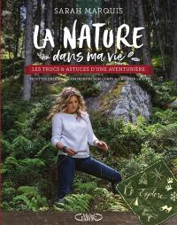 La nature dans ma vie : les trucs & astuces d'une aventurière : recettes énergie, comprendre son corps, croquer la vie