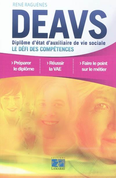 DEAVS, Diplôme d'Etat d'auxiliaire de vie sociale : le défi des compétences : préparer le diplôme, réussir la VAE, faire le point sur le métier