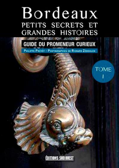 Bordeaux, petits secrets et grandes histoires : guide du promeneur curieux