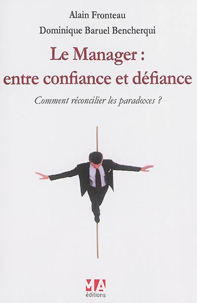 Le manager : entre confiance et défiance : comment réconcilier les paradoxes ?