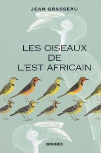 Les oiseaux de l'Est africain : Soudan, Ethiopie, Somalie, Kenya, Erythrée, Djibouti, Ouganda, Tanzanie, Mafia, Pemba et Zanzibar, Rwanda et Burundi, Zambie, Malawi, Mozambique et Zimbabwe