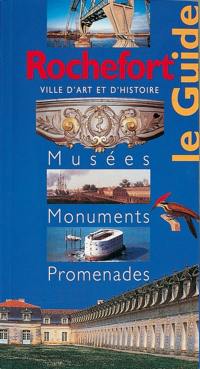 Rochefort, ville d'art et d'histoire : musées, monuments, promenades