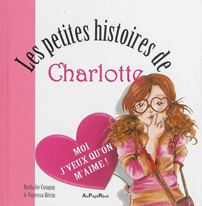 Les petites histoires de Charlotte. Moi j'veux qu'on m'aime !