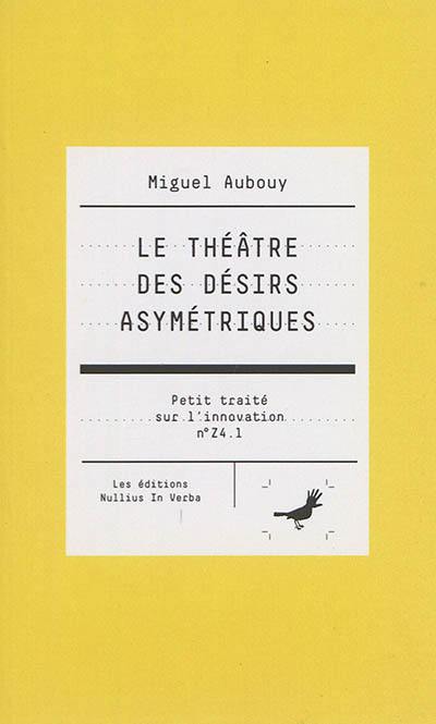 Petit traité sur l'innovation. Vol. Z4.1. Le théâtre des désirs asymétriques