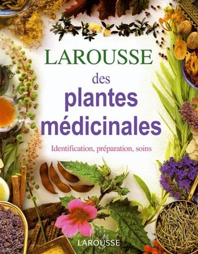 Larousse des plantes médicinales : identification, préparation, soins