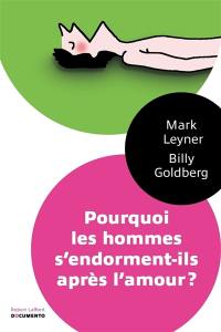 Pourquoi les hommes s'endorment-ils après l'amour ? : et autres questions saugrenues que vous n'oseriez poser à votre médecin qu'après votre troisième coupe de champagne