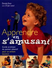 Apprendre en s'amusant : guide du parent attentif pour un enfant épanoui