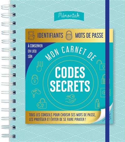 Mon carnet de codes secrets : à conserver en lieu sûr ! : tous les conseils pour choisir ses mots de passe, les protéger et éviter de se faire pirater !