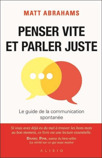 Penser vite et parler juste : le guide de la communication spontanée