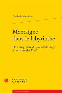 Montaigne dans le labyrinthe : de l'imaginaire du Journal de voyage à l'écriture des Essais