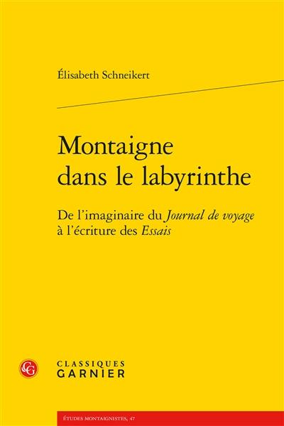 Montaigne dans le labyrinthe : de l'imaginaire du Journal de voyage à l'écriture des Essais