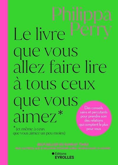 Le livre que vous allez faire lire à tous ceux que vous aimez (et même à ceux que vous aimez un peu moins) : des conseils sains et percutants pour prendre soin des relations qui comptent le plus pour vous