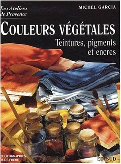 Les couleurs végétales : teintures, pigments et encres