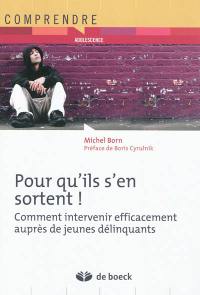 Pour qu'ils s'en sortent ! : comment intervenir efficacement auprès de jeunes délinquants