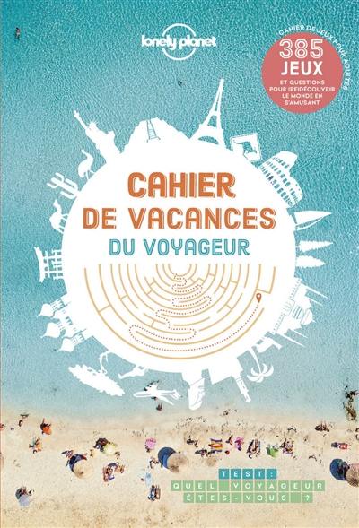 Cahier de vacances du voyageur : 385 jeux et questions pour (re)découvrir le monde en s'amusant