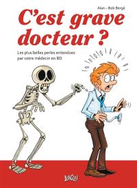 C'est grave docteur ? : les plus belles perles entendues par votre médecin en BD