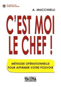 C'est moi le chef ! : méthode opérationnelle pour affirmer votre pouvoir