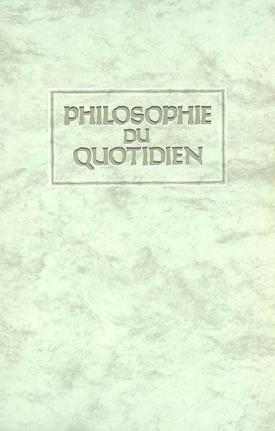 Philosophie du quotidien : paroles d'honneur et de bonheur, mots d'amour et de bravoure et autres exhortations vivifiantes sur l'art et la manière de gouverner sa vie