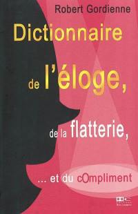 Dictionnaire de l'éloge, de la flatterie et du compliment