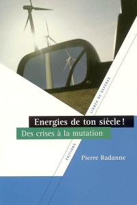 Energies de ton siècle ! : des crises à la mutation