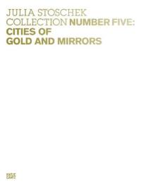 Julia Stoschek Collection Number Five : Cities of Gold and Mirrors