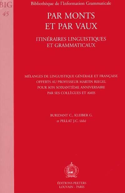 Par monts et par vaux : itinéraires linguistiques et grammaticaux : mélanges de linguistique générale et française offerts au professeur Martin Riegel pour son soixantième anniversaire par ses collègues et amis