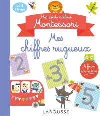 Mes chiffres rugueux : mes petits ateliers Montessori : de 3 à 6 ans