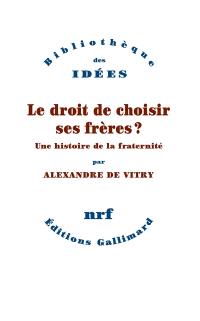 Le droit de choisir ses frères ? : une histoire de la fraternité