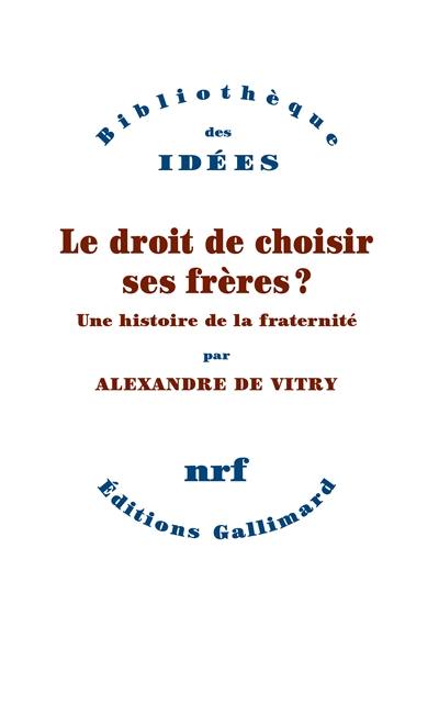 Le droit de choisir ses frères ? : une histoire de la fraternité