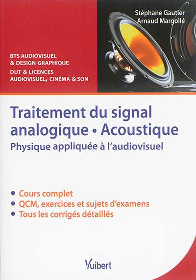 Traitement du signal analogique, acoustique : physique appliquée à l'audiovisuel : cours, QCM & exercices corrigés, BTS audiovisuel & design graphique, DUT & licences audiovisuel, cinéma & son