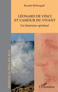 Léonard de Vinci et l'amour du vivant : un itinéraire spirituel