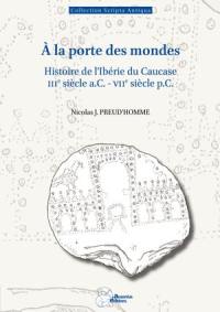 A la porte des mondes : histoire de l'Ibérie du Caucase : IIIe siècle a.C.-VIIe siècle p.C.