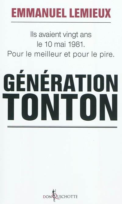 Génération Tonton : ils avaient vingt ans le 10 mai 1981 : pour le meilleur et pour le pire