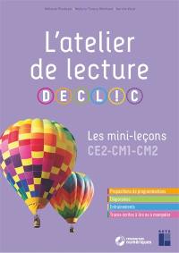 L'atelier de lecture Declic : les mini-leçons CE2, CM1, CM2 : propositions de programmations, diaporamas, entraînements, traces écrites à lire ou à manipuler