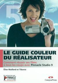 Le guide couleur du réalisateur : comment réussir ses films à tous les coups avec Pinnacle Studio 9