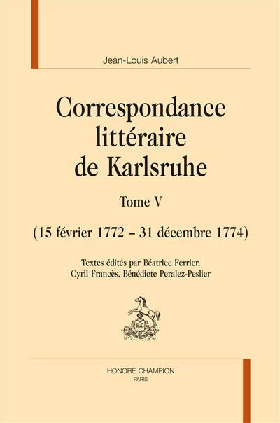 Correspondance littéraire de Karlsruhe. Vol. 5. 15 février 1772-31 décembre 1774