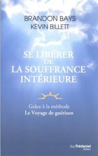 Se libérer de la souffrance intérieure : grâce à la méthode Le voyage de guérison