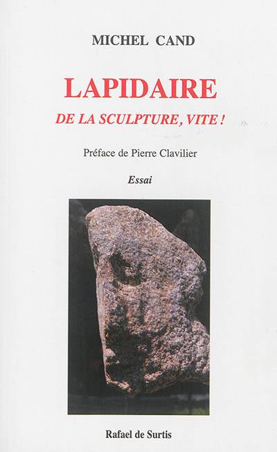 Lapidaire : de la sculpture, vite ! : essai