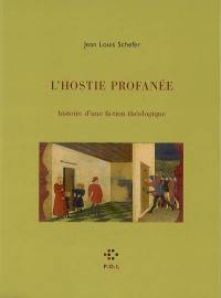 L'hostie profanée : histoire d'une fiction théologique