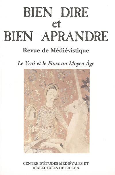 Bien dire et bien aprandre, n° 23. Le vrai et le faux au Moyen Age : actes du colloque du Centre d'études médiévales et dialectales de Lille 3, Université Charles-de-Gaulle, Lille 3, 18-20 septembre 2003