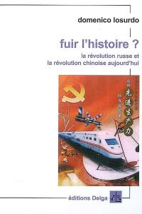 Fuir l'histoire ? : la révolution russe et la révolution chinoise aujourd'hui