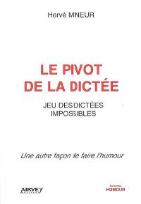 Le pivot de la dictée : jeu des dictées impossibles : une autre façon de faire l'humour